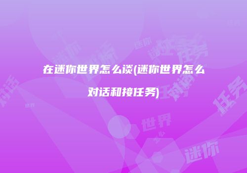 在迷你世界怎么谈(迷你世界怎么对话和接任务)