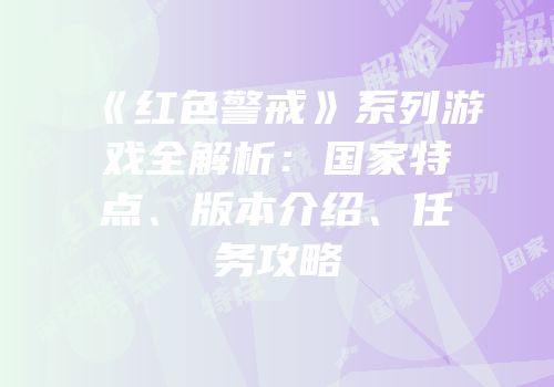 《红色警戒》系列游戏全解析：国家特点、版本介绍、任务攻略