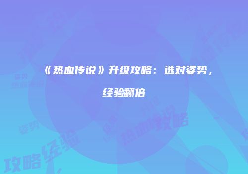《热血传说》升级攻略：选对姿势，经验翻倍