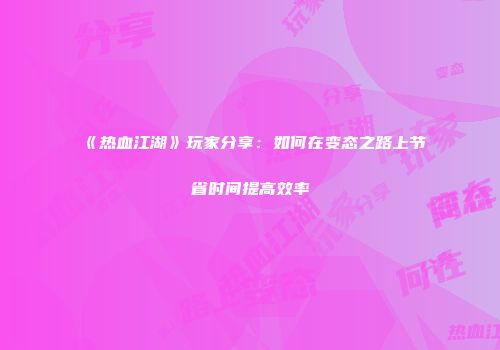 《热血江湖》玩家分享：如何在变态之路上节省时间提高效率