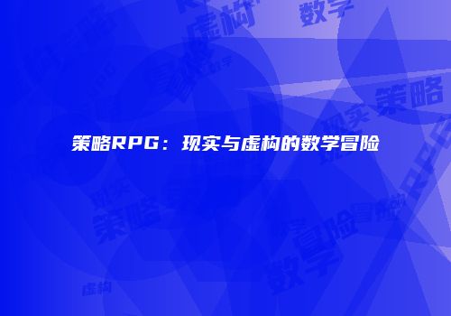 策略RPG：现实与虚构的数学冒险