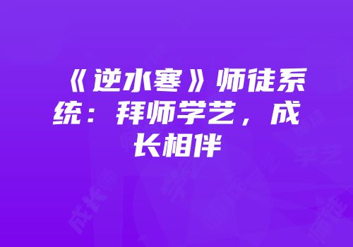 《逆水寒》师徒系统：拜师学艺，成长相伴