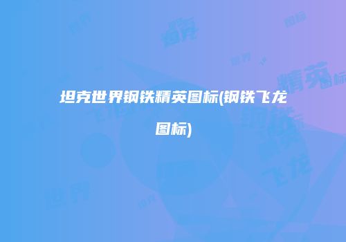坦克世界钢铁精英图标(钢铁飞龙图标)