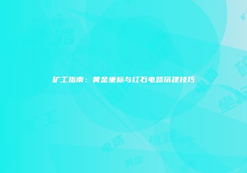 矿工指南：黄金坐标与红石电路搭建技巧