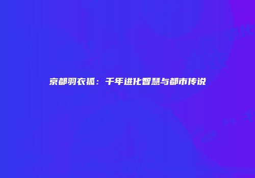 京都羽衣狐：千年进化智慧与都市传说