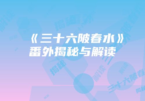 《三十六陂春水》番外揭秘与解读