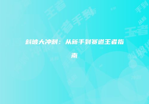 斜坡大冲刺：从新手到赛道王者指南