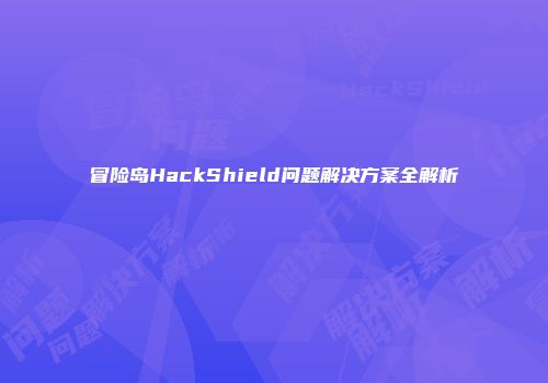 冒险岛HackShield问题解决方案全解析