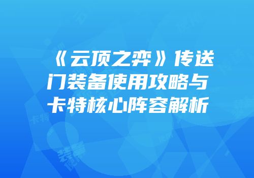 《云顶之弈》传送门装备使用攻略与卡特核心阵容解析