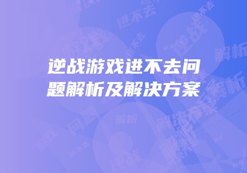 逆战游戏进不去问题解析及解决方案