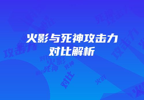 火影与死神攻击力对比解析