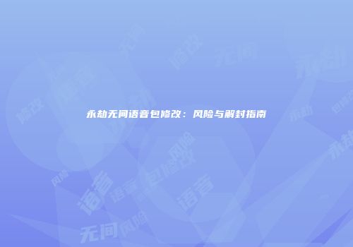 永劫无间语音包修改：风险与解封指南