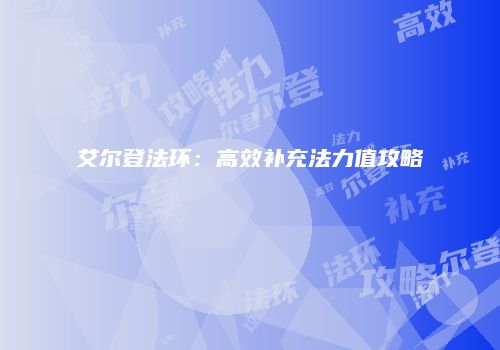 艾尔登法环：高效补充法力值攻略