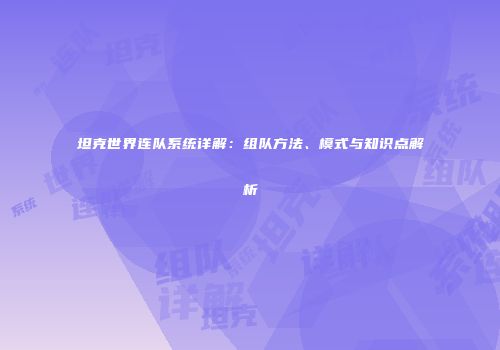 坦克世界连队系统详解：组队方法、模式与知识点解析
