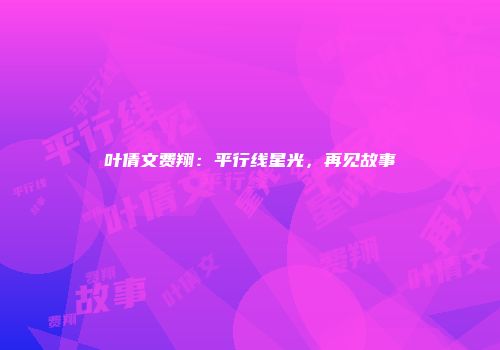 叶倩文费翔：平行线星光，再见故事