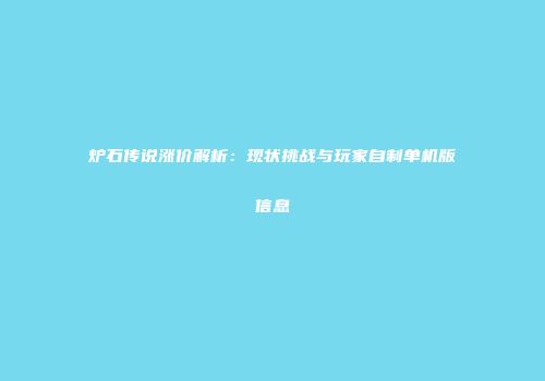 炉石传说涨价解析：现状挑战与玩家自制单机版信息
