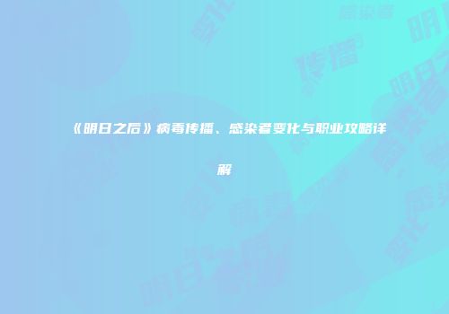 《明日之后》病毒传播、感染者变化与职业攻略详解