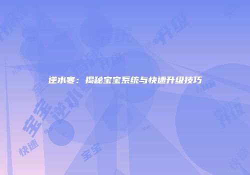 逆水寒：揭秘宝宝系统与快速升级技巧