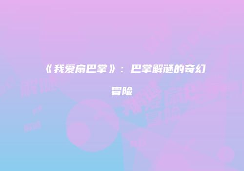 《我爱扇巴掌》：巴掌解谜的奇幻冒险