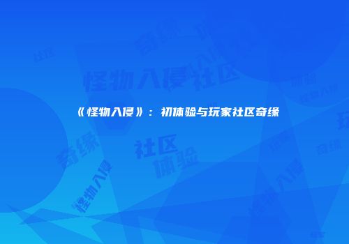 《怪物入侵》：初体验与玩家社区奇缘