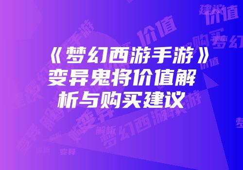 《梦幻西游手游》变异鬼将价值解析与购买建议