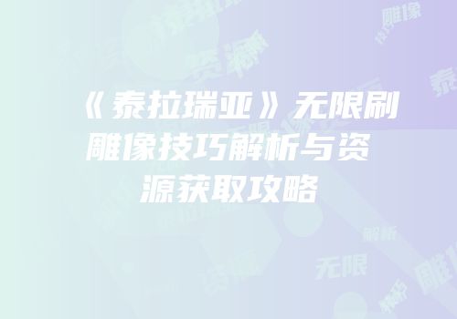 《泰拉瑞亚》无限刷雕像技巧解析与资源获取攻略