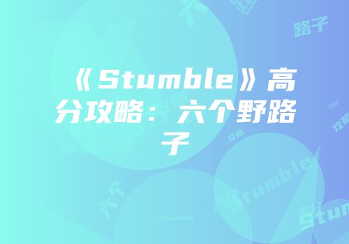 《Stumble》高分攻略：六个野路子