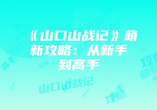 《山口山战记》萌新攻略：从新手到高手