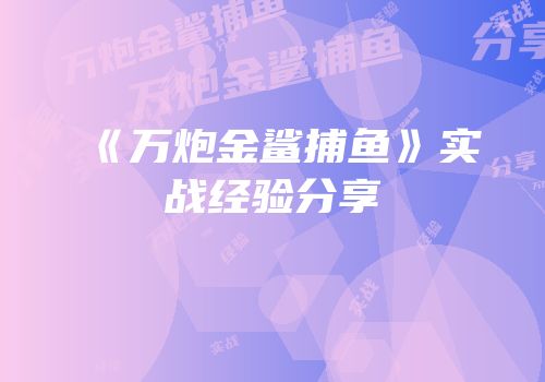 《万炮金鲨捕鱼》实战经验分享