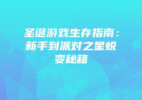 圣诞游戏生存指南：新手到派对之星蜕变秘籍