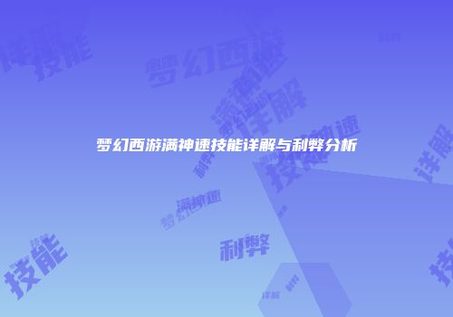 梦幻西游满神速技能详解与利弊分析