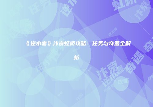 《逆水寒》汴京虹桥攻略：任务与奇遇全解析