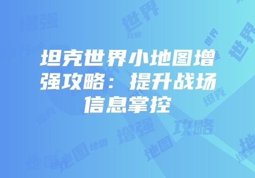 坦克世界小地图增强攻略：提升战场信息掌控