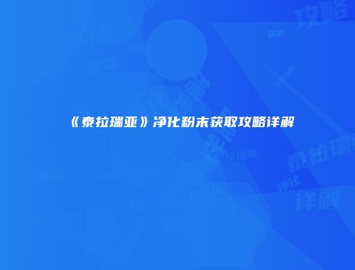 《泰拉瑞亚》净化粉末获取攻略详解