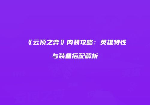 《云顶之弈》肉装攻略：英雄特性与装备搭配解析