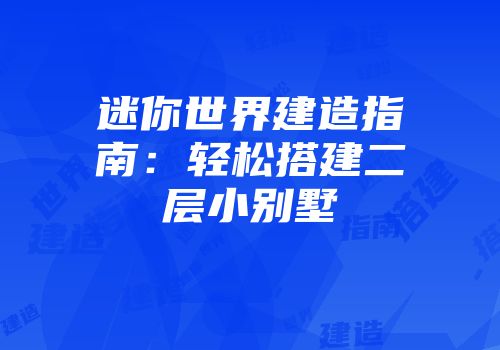迷你世界建造指南：轻松搭建二层小别墅