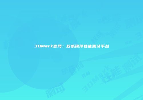 3DMark官网：权威硬件性能测试平台