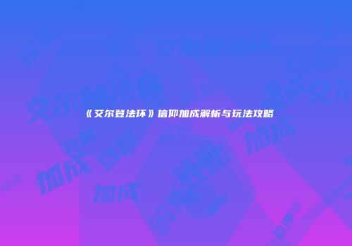 《艾尔登法环》信仰加成解析与玩法攻略