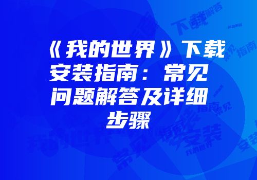 《我的世界》下载安装指南：常见问题解答及详细步骤