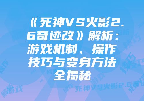 《死神VS火影2.6奇迹改》解析：游戏机制、操作技巧与变身方法全揭秘