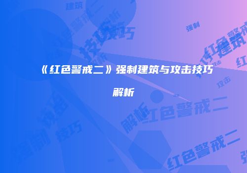 《红色警戒二》强制建筑与攻击技巧解析