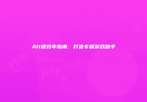 Alt键效率指南：打造专属游戏助手