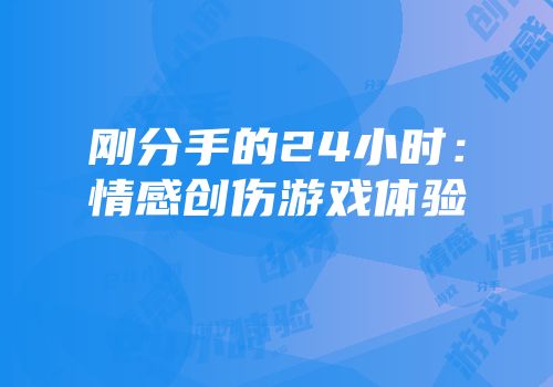 刚分手的24小时：情感创伤游戏体验