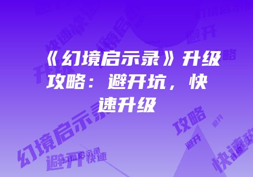 《幻境启示录》升级攻略：避开坑，快速升级