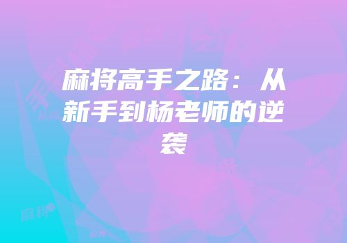 麻将高手之路：从新手到杨老师的逆袭