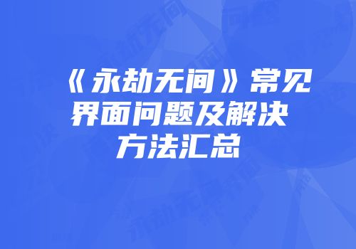 《永劫无间》常见界面问题及解决方法汇总