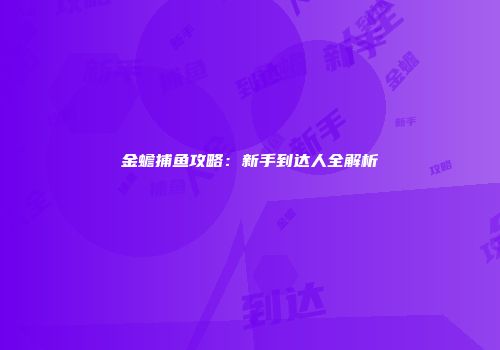 金蟾捕鱼攻略：新手到达人全解析