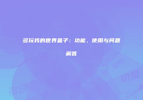 多玩我的世界盒子：功能、使用与问题解答
