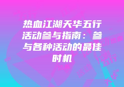 热血江湖天华五行活动参与指南：参与各种活动的最佳时机