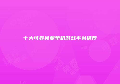 十大可靠免费单机游戏平台推荐